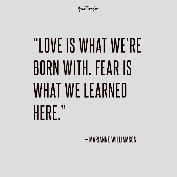 inspirational love quotes inspirational love quotes: Love is what we’re born with. Fear is what we learned here.