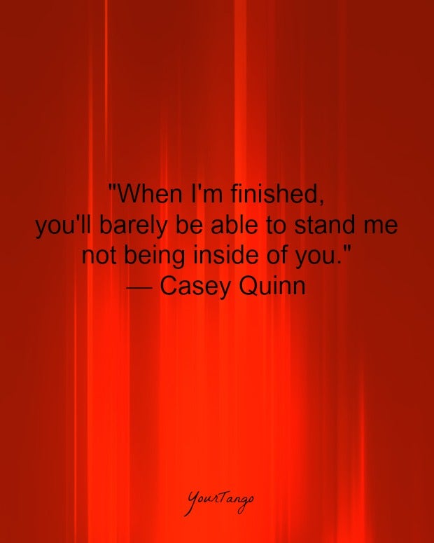 &amp;quot;When I'm finished, you'll barely be able to stand me not being inside of you.&amp;quot; — Casey Quinn