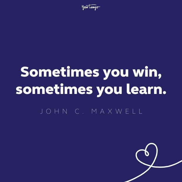 sometimes you win, sometimes you learn