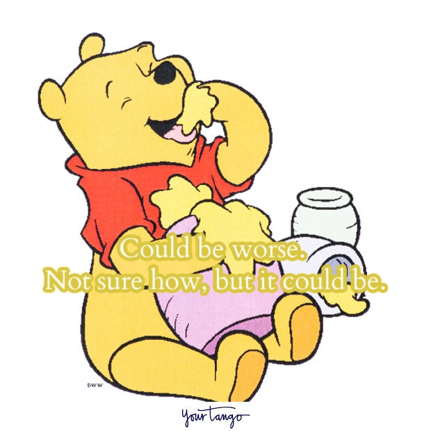 Could be worse. Not sure how, but it could be. Eeyore Winnie the Pooh quotes