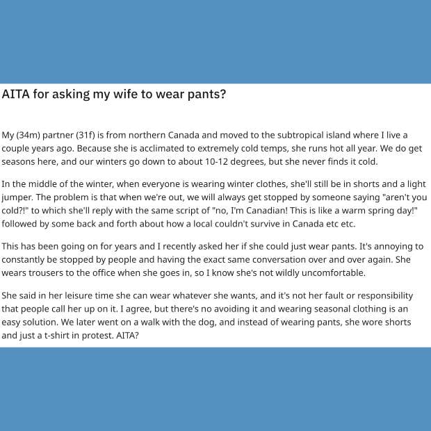 husband asks wife to wear pants because he's tired of people asking if she's cold